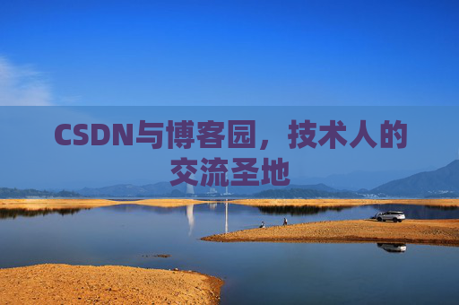 CSDN与博客园，技术人的交流圣地